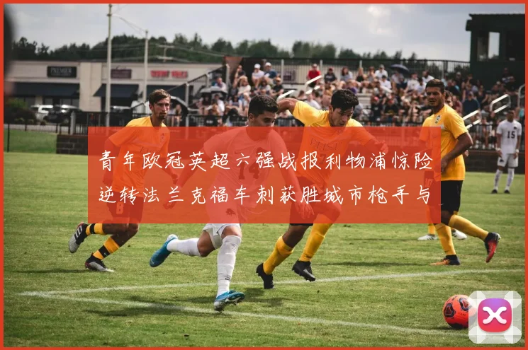 青年欧冠英超六强战报利物浦惊险逆转法兰克福车刺获胜城市枪手与喜鹊失利